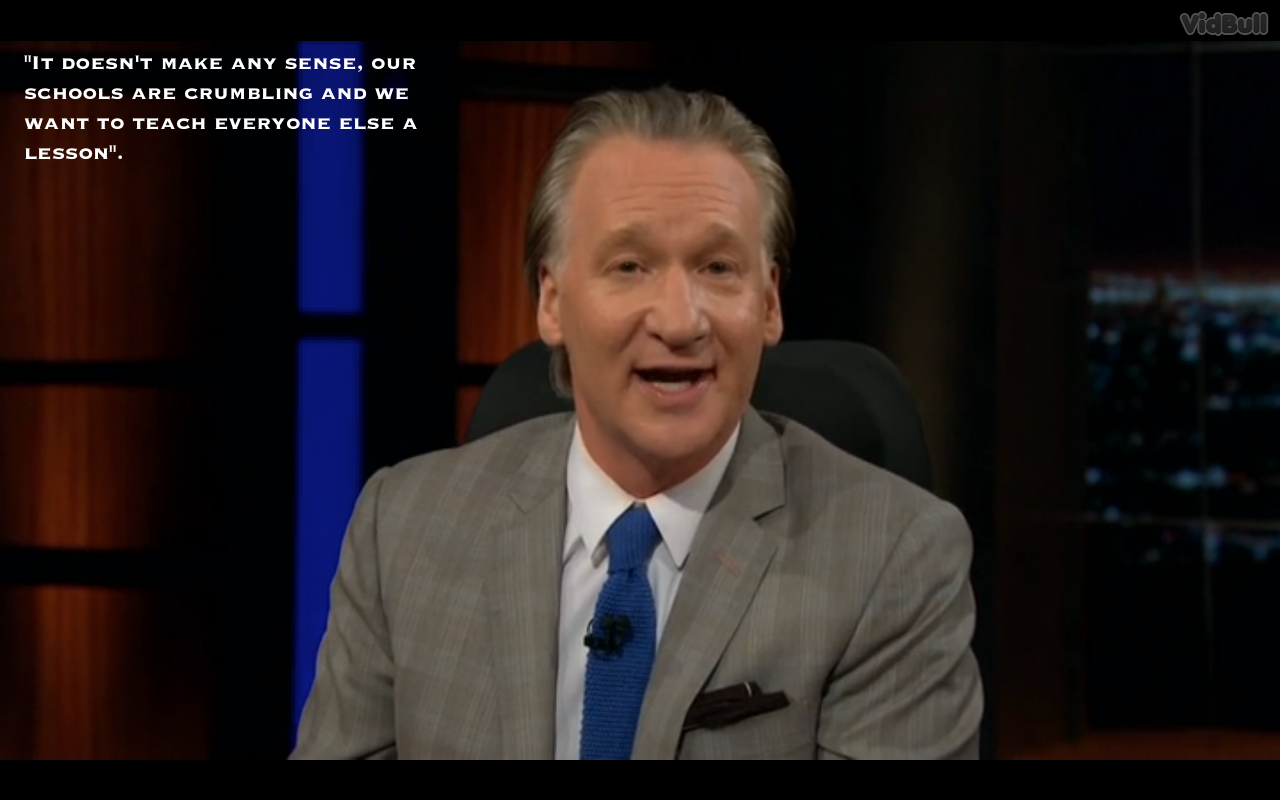 Bill Maher after listing all the countries the U.S. has bombed since 1945 - "It doesn't make any sense.