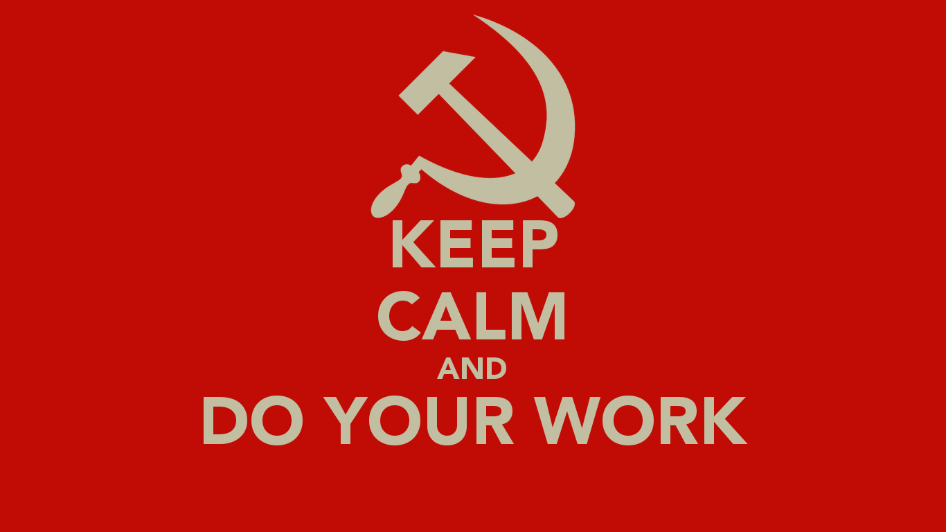 KEEP CALM AND DO YOUR WORK