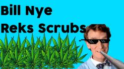 Bill Nye gets high and reks scrubs