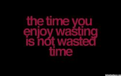 Enjoyed Quotes: Time You Enjoy Wasting Is Not Wasted Time Wise Quote